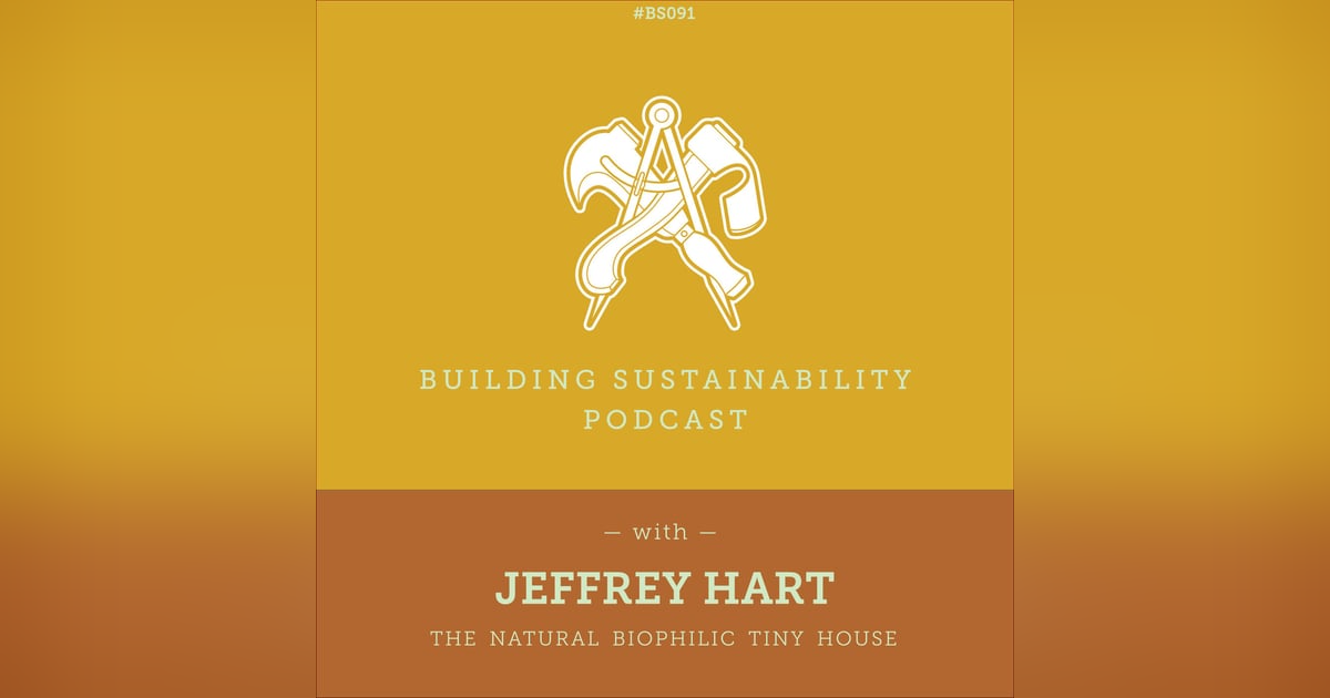 The Biophilic Tiny House - Part 1 of 3 - Design considerations and materials - Jeffrey Hart - BS091 The Biophilic Tiny House - Part 1 of 3 - Design considerations and materials - Jeffrey Hart - BS091