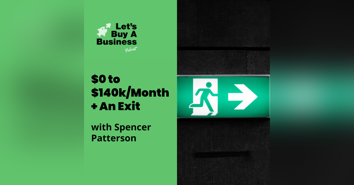 $0 to $140k/Month + An Exit with Spencer Patterson $0 to $140k/Month + An Exit with Spencer Patterson