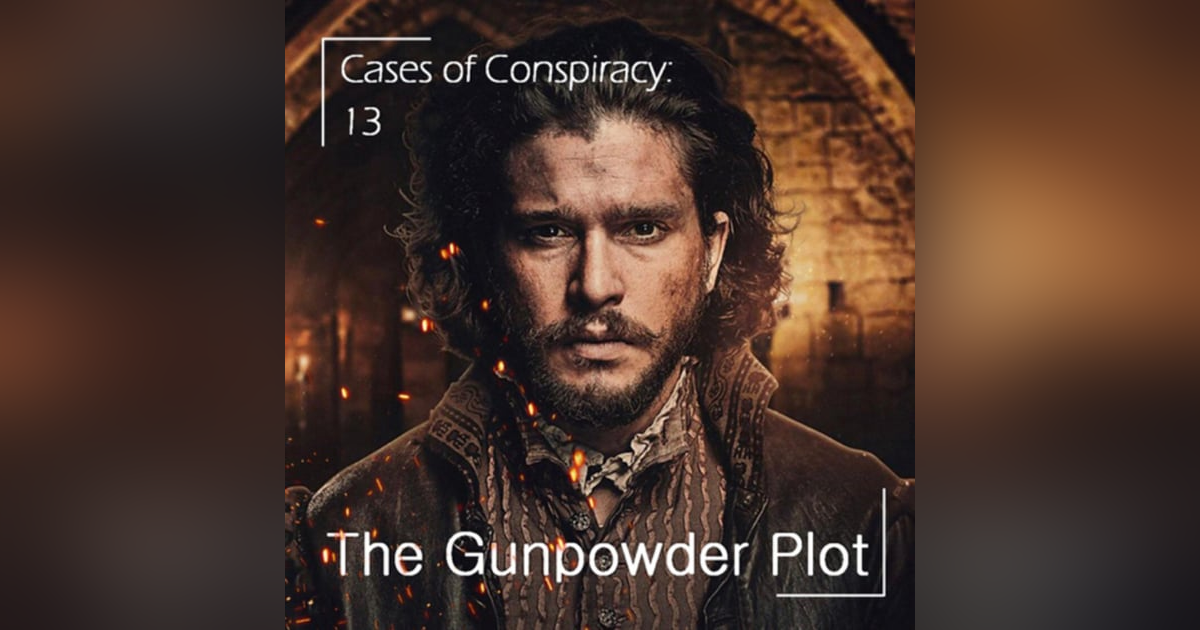 160 - Cases of Conspiracy 13: The Gunpowder Plot 160 - Cases of Conspiracy 13: The Gunpowder Plot