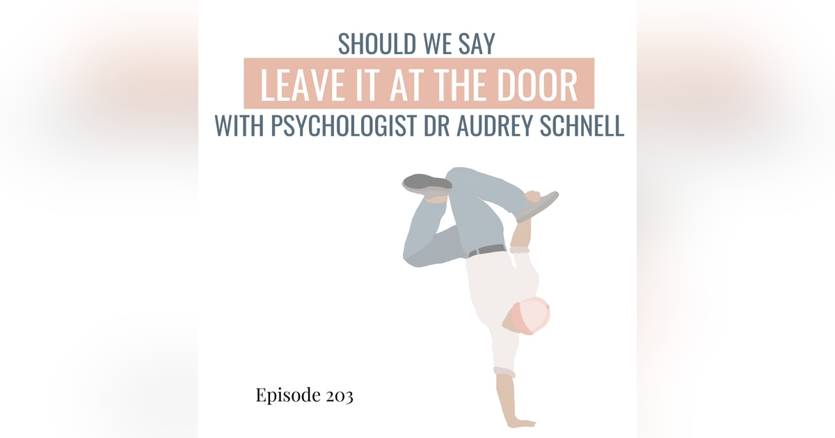 203. Should We Say “Leave It at the Door” in 2025? New Advice for Building Resilience with Dr Audrey Schnell 203. Should We Say “Leave It at the Door” in 2025? New Advice for Building Resilience with Dr Audrey Schnell