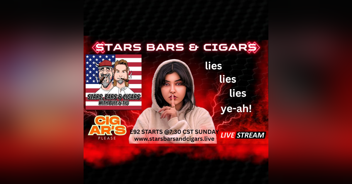 STARS BARS & CIGARS E92 "LIES, LIES, LIES, YE-AH!" STARS BARS & CIGARS E92 "LIES, LIES, LIES, YE-AH!"