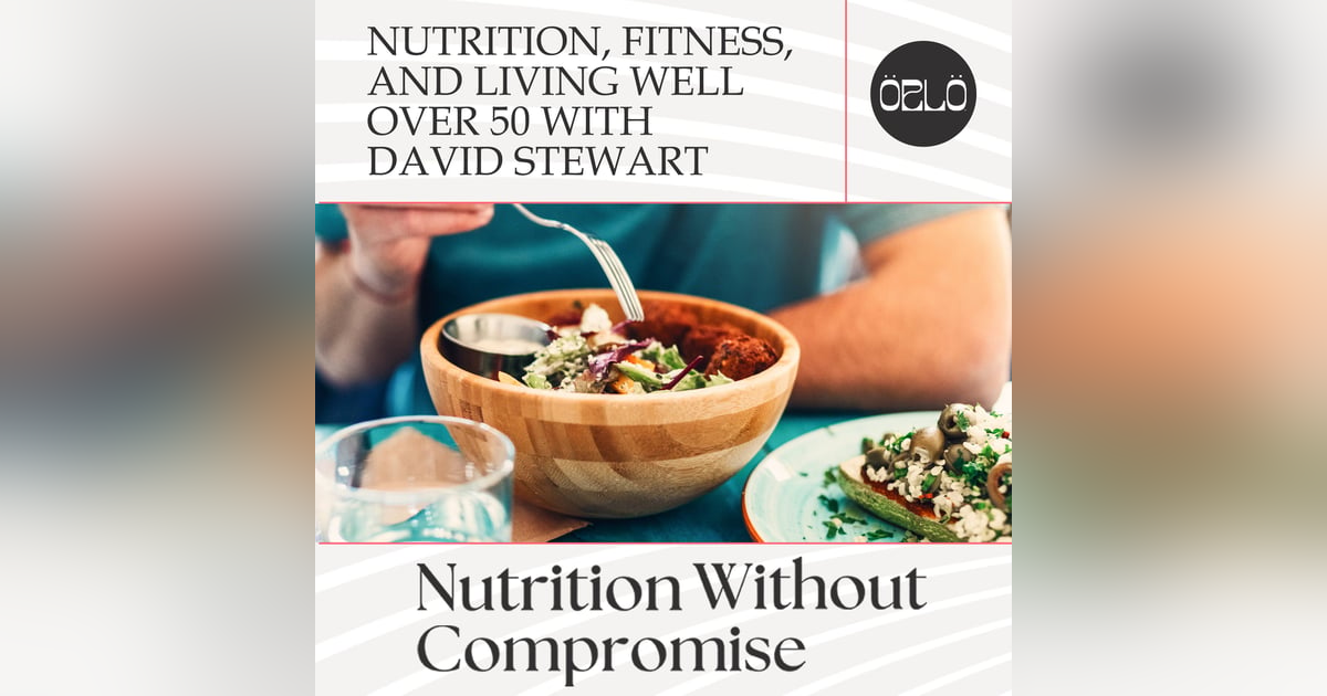 Nutrition, Fitness, And Living Well Over 50 With David Stewart Nutrition, Fitness, And Living Well Over 50 With David Stewart