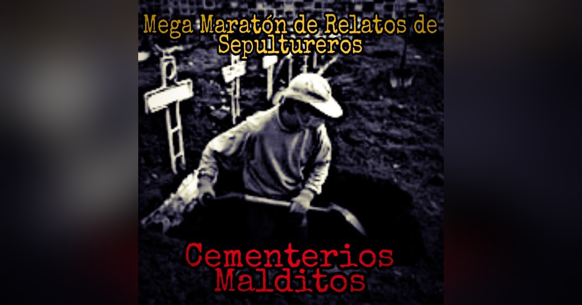 Mega Maratón de Relatos de Cementerios / Cementerios Malditos y Experiencias de Sepultureros Mega Maratón de Relatos de Cementerios / Cementerios Malditos y Experiencias de Sepultureros