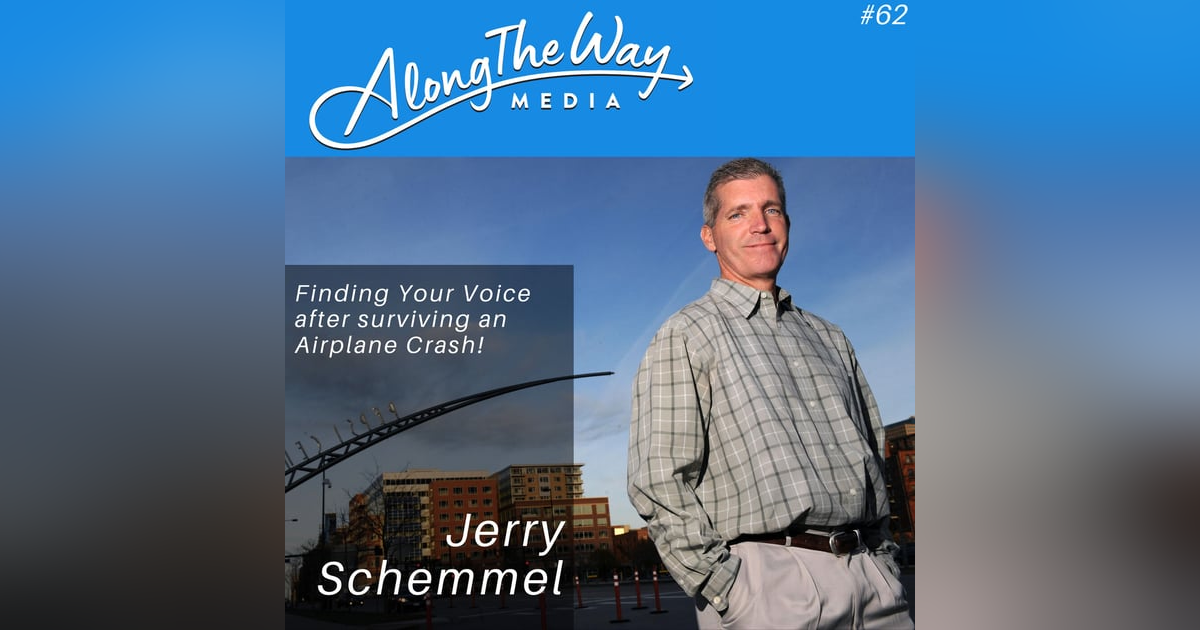 Finding Your Voice After Surviving an Airplane Crash - Jerry Schemmel AlongTheWay 62 Finding Your Voice After Surviving an Airplane Crash - Jerry Schemmel AlongTheWay 62