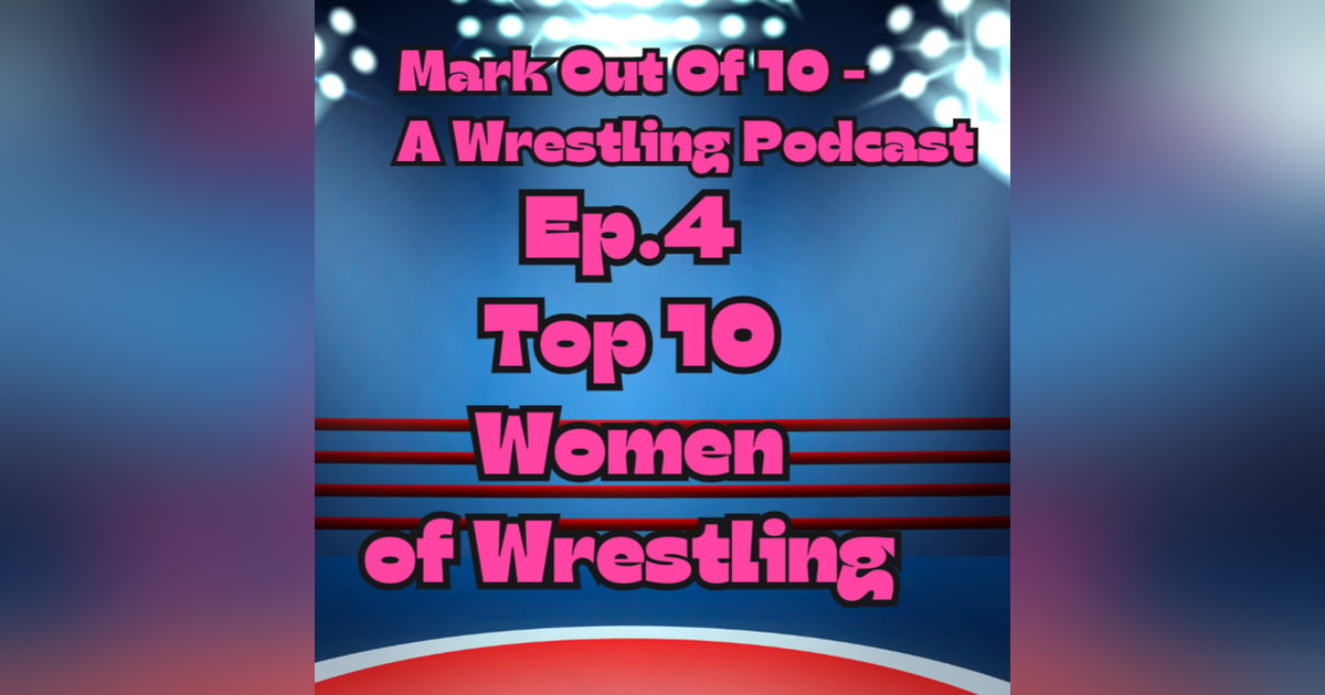 Mark Out Of 10 - Episode 4: Top 10 Women of Wrestling Mark Out Of 10 - Episode 4: Top 10 Women of Wrestling