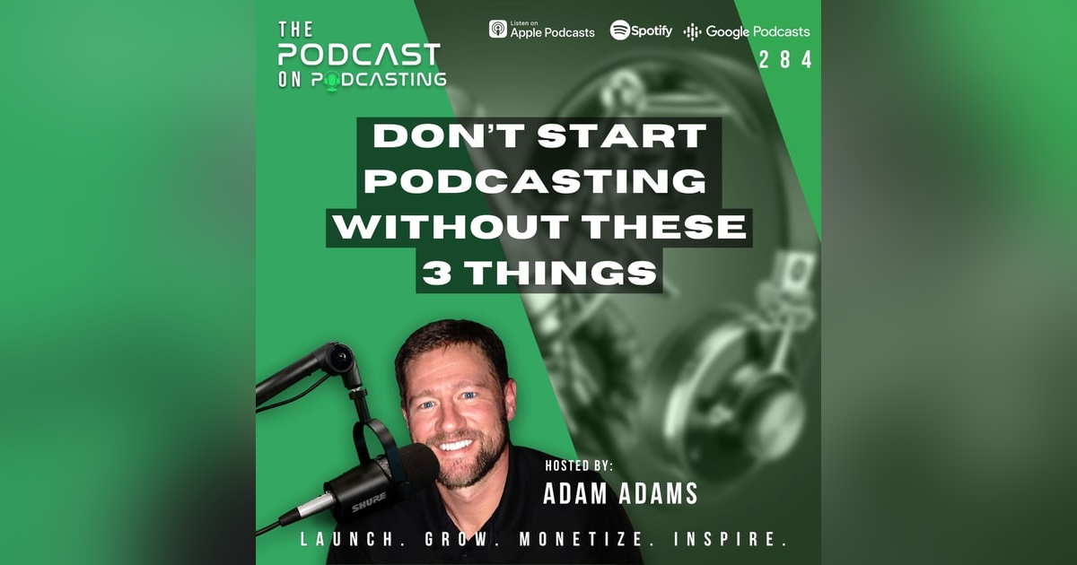 Ep284: Don’t Start Podcasting Without These 3 Things Ep284: Don’t Start Podcasting Without These 3 Things