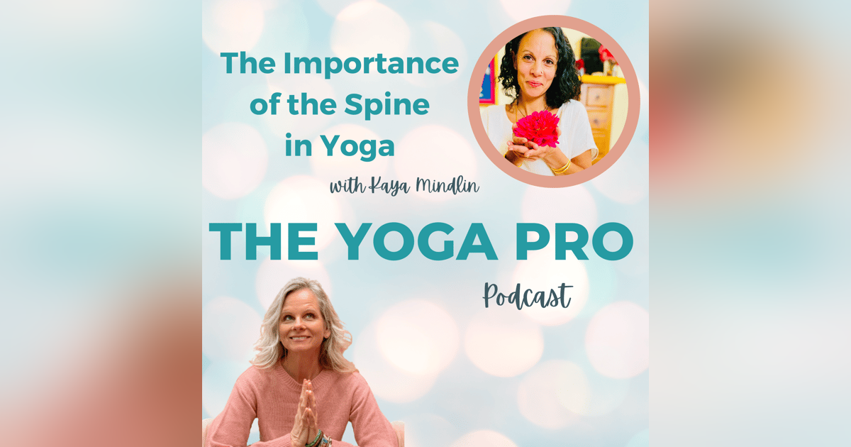 The Importance of the Spine in Yoga with Kaya Mindlin The Importance of the Spine in Yoga with Kaya Mindlin