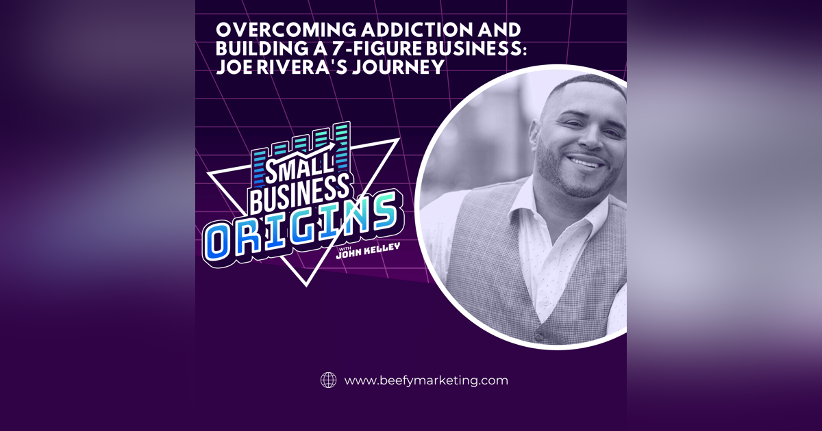 Overcoming Addiction and Building a 7-Figure Business: Joe Rivera's Journey Overcoming Addiction and Building a 7-Figure Business: Joe Rivera's Journey