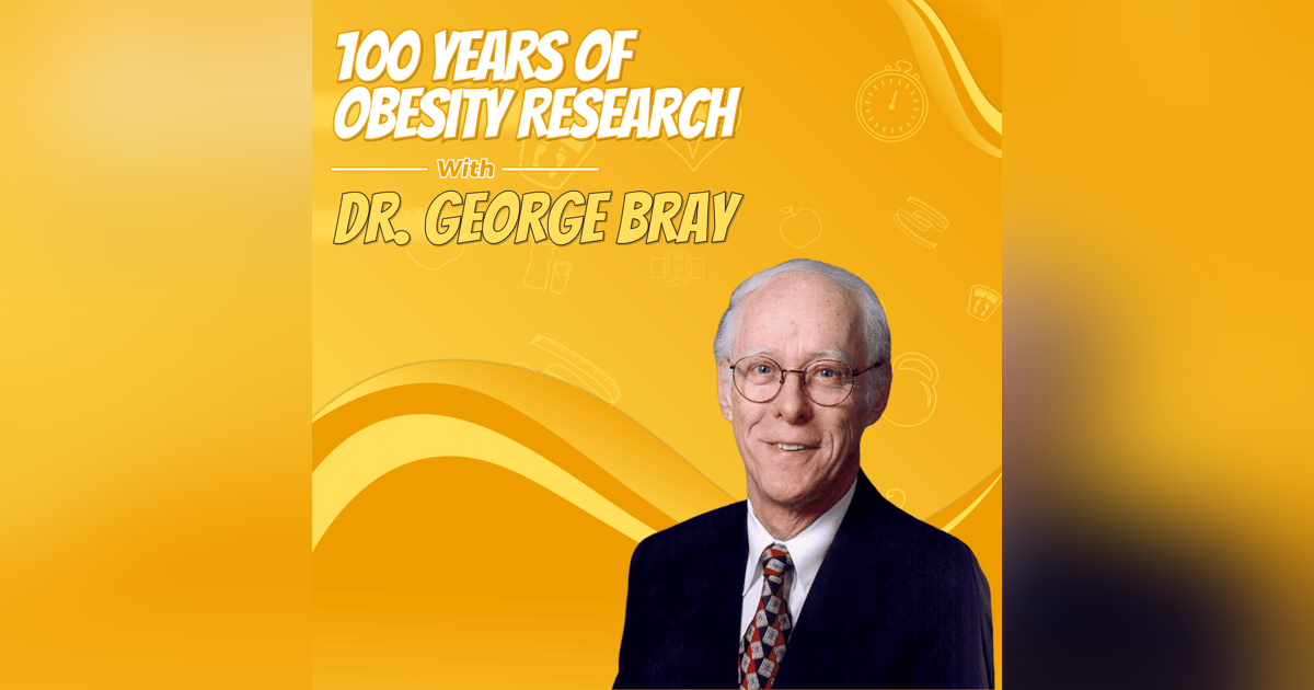 100 Years of Obesity Research with Dr. George Bray 100 Years of Obesity Research with Dr. George Bray