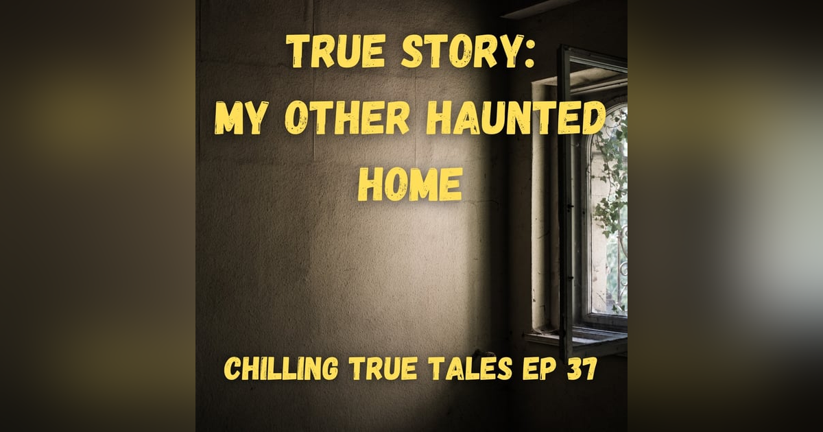 Chilling True Tales - Ep 37 - My Other Haunted Home Chilling True Tales - Ep 37 - My Other Haunted Home