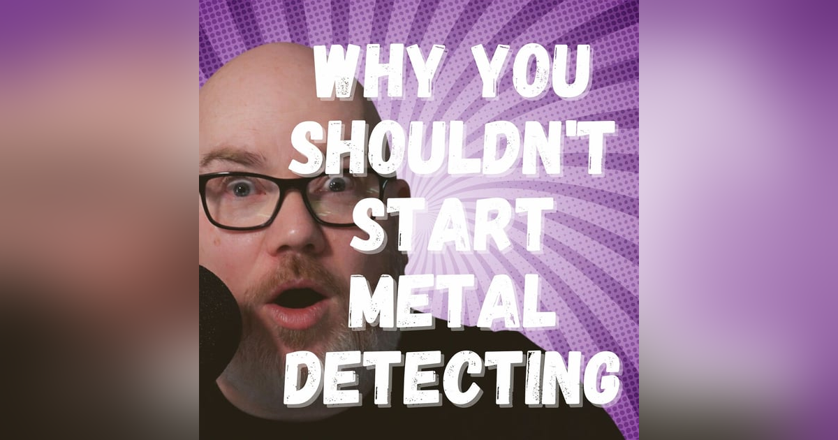 Why you Shouldn't Start Metal Detecting Why you Shouldn't Start Metal Detecting