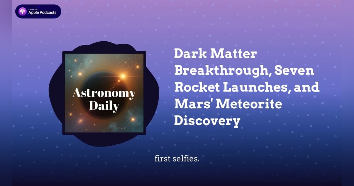Dark Matter Breakthrough, Seven Rocket Launches, and Mars’ Meteorite Discovery Dark Matter Breakthrough, Seven Rocket Launches, and Mars’ Meteorite Discovery