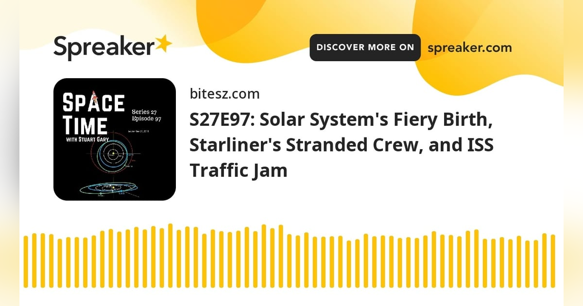 S27E97: Solar System’s Fiery Birth, Starliner’s Stranded Crew, and ISS Traffic Jam S27E97: Solar System’s Fiery Birth, Starliner’s Stranded Crew, and ISS Traffic Jam