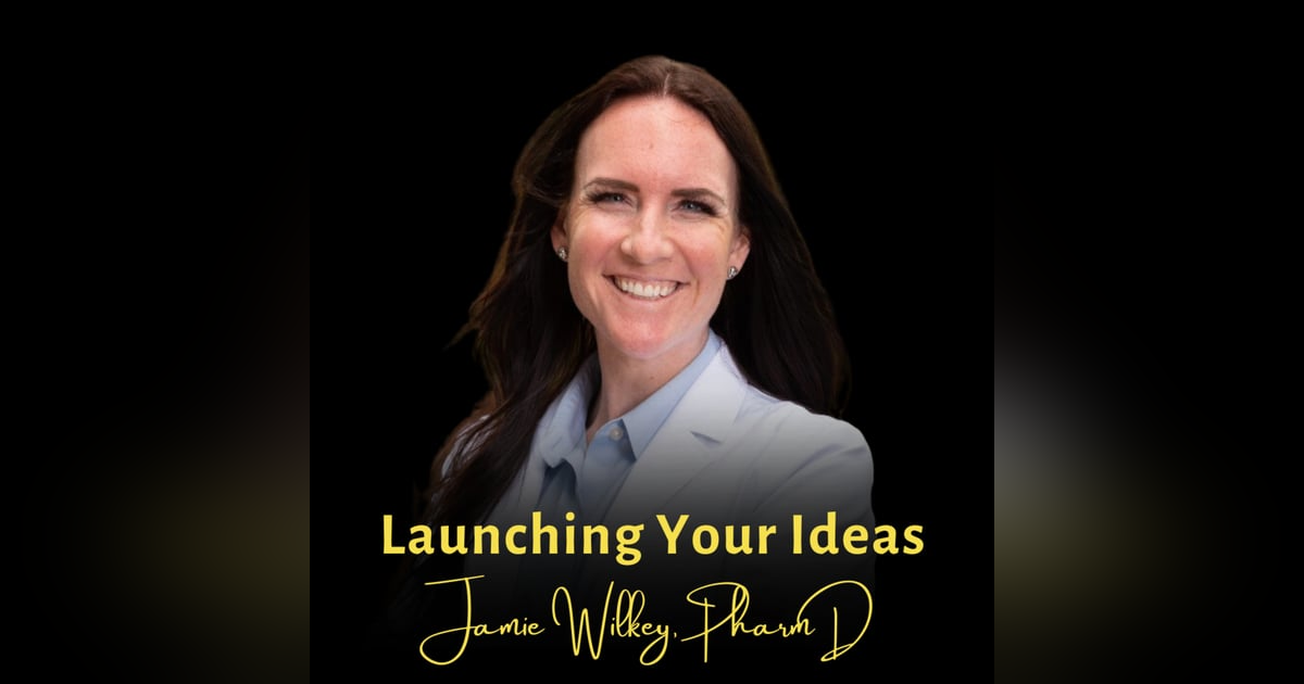 Launching Your Ideas | Jamie Wilkey, PharmD, Wealthy White Coat Launching Your Ideas | Jamie Wilkey, PharmD, Wealthy White Coat