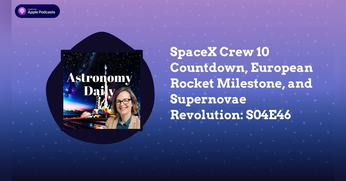 SpaceX Crew 10 Countdown, European Rocket Milestone, and Supernovae Revolution: S04E46 SpaceX Crew 10 Countdown, European Rocket Milestone, and Supernovae Revolution: S04E46