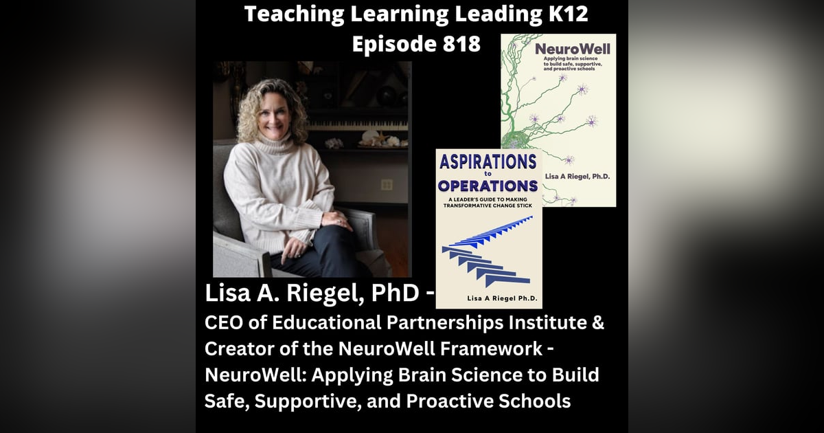 Lisa A. Riegel, PhD. - CEO of Educational Partnerships Institute - Neurowell: Applying Brain Science to Build Safe, Supportive, and Proactive Schools - 818 Lisa A. Riegel, PhD. - CEO of Educational Partnerships Institute - Neurowell: Applying Brain Science to Build Safe, Supportive, and Proactive Schools - 818