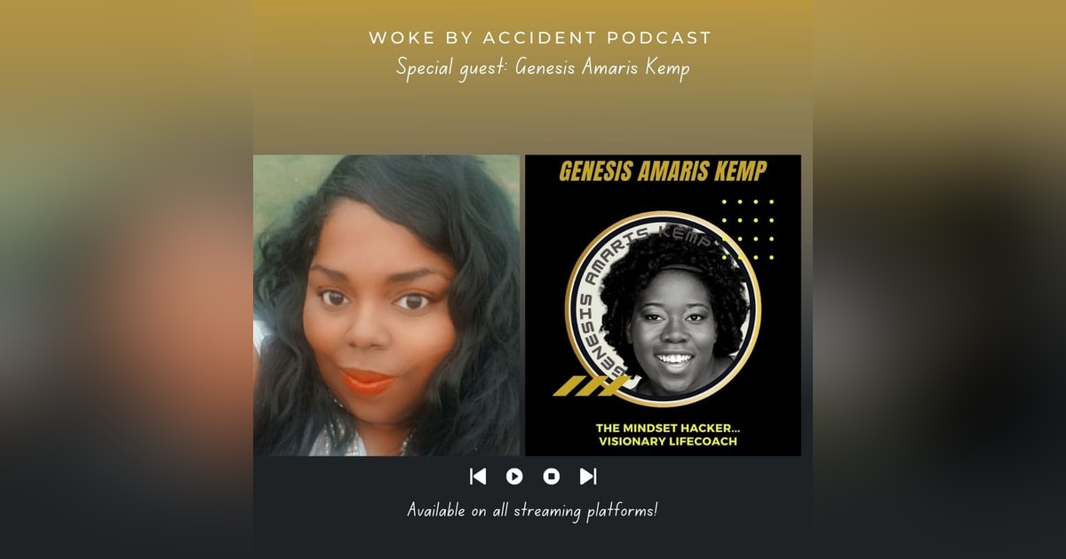 Woke By Accident Podcast Episode 74- Guest, Genesis Amaris Kemp Woke By Accident Podcast Episode 74- Guest, Genesis Amaris Kemp