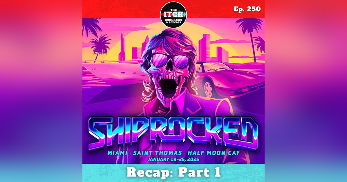 E250 Itchiversary: Shiprocked 2025 Recap Part 1 E250 Itchiversary: Shiprocked 2025 Recap Part 1