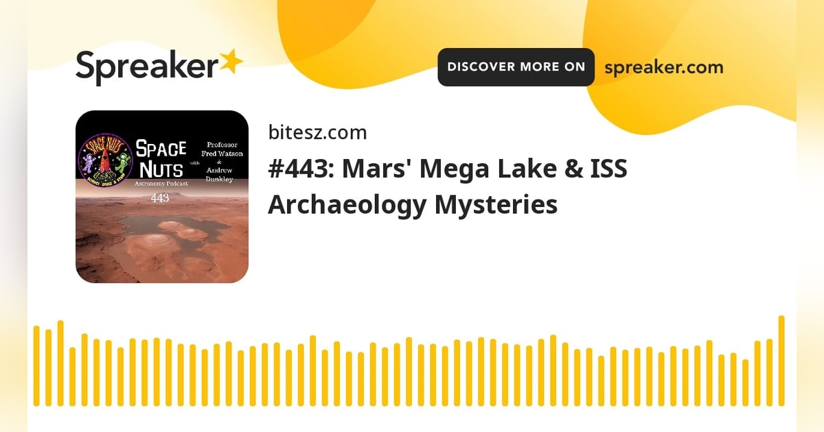 #443: Mars’ Mega Lake & ISS Archaeology Mysteries #443: Mars’ Mega Lake & ISS Archaeology Mysteries