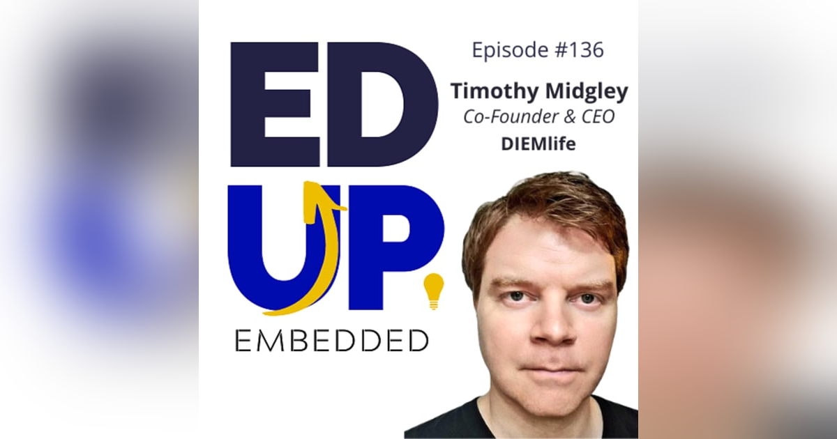 136: BONUS EdUp Embedded: Timothy Midgley, Co-Founder & CEO, DIEMlife 136: BONUS EdUp Embedded: Timothy Midgley, Co-Founder & CEO, DIEMlife