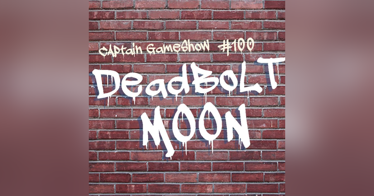 Episode 100: Deadbolt Moon Episode 100: Deadbolt Moon