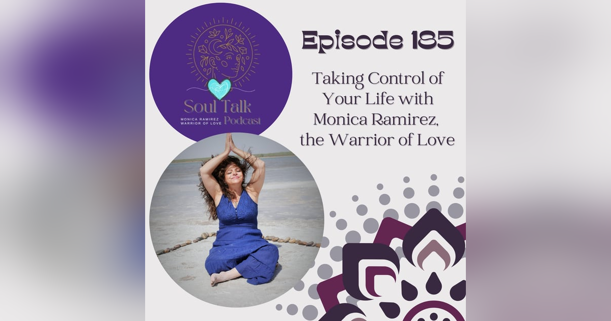 The Soul Talk Ep 185: Taking Control of Your Life with Monica Ramirez, the Warrior of Love The Soul Talk Ep 185: Taking Control of Your Life with Monica Ramirez, the Warrior of Love