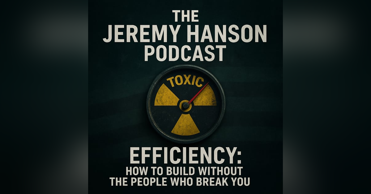 Efficiency: How to Build Without the People Who Break You — The Jeremy Hanson Podcast Efficiency: How to Build Without the People Who Break You — The Jeremy Hanson Podcast
