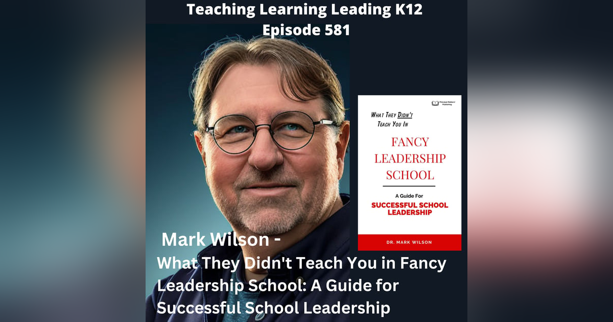 Mark Wilson - What They Didn’t Teach You in Fancy Leadership School: A Guide for Successful School Leadership - 581 Mark Wilson - What They Didn’t Teach You in Fancy Leadership School: A Guide for Successful School Leadership - 581