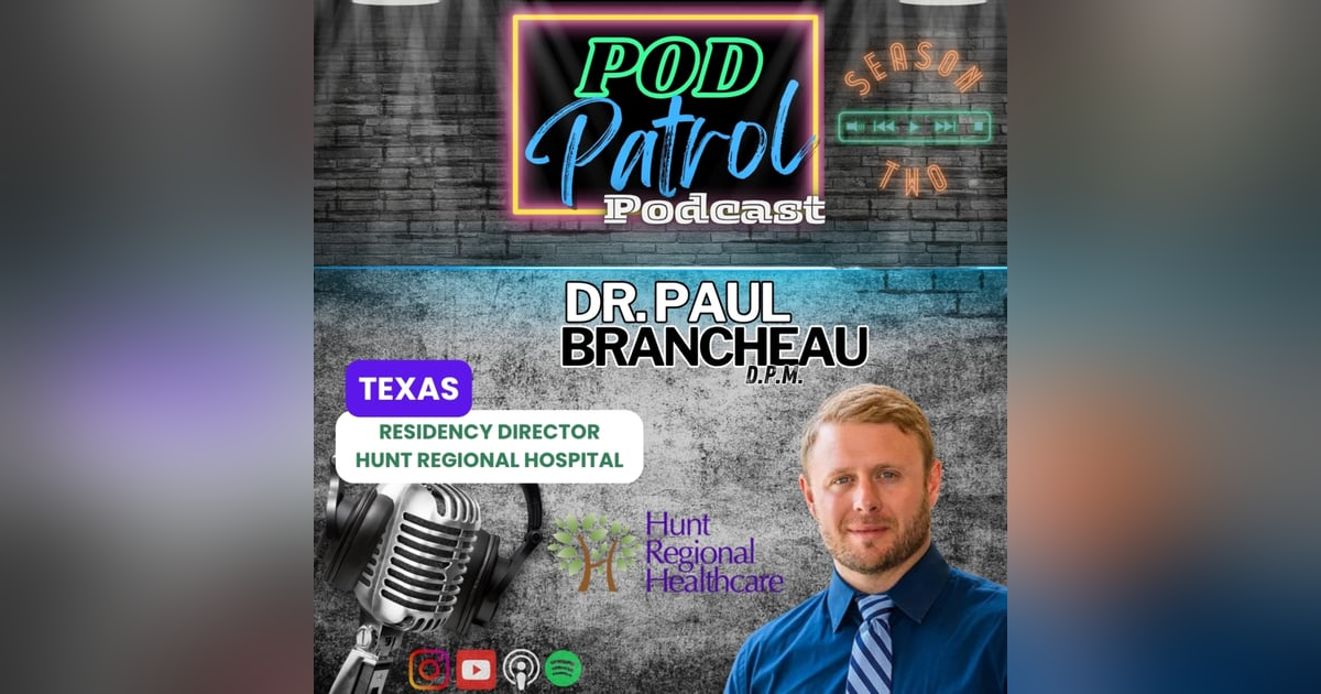 Pod Patrol Podcast S2.E29 - Dr. Paul Brancheau, DPM - Residency Director, Hunt Regional (Texas) Pod Patrol Podcast S2.E29 - Dr. Paul Brancheau, DPM - Residency Director, Hunt Regional (Texas)