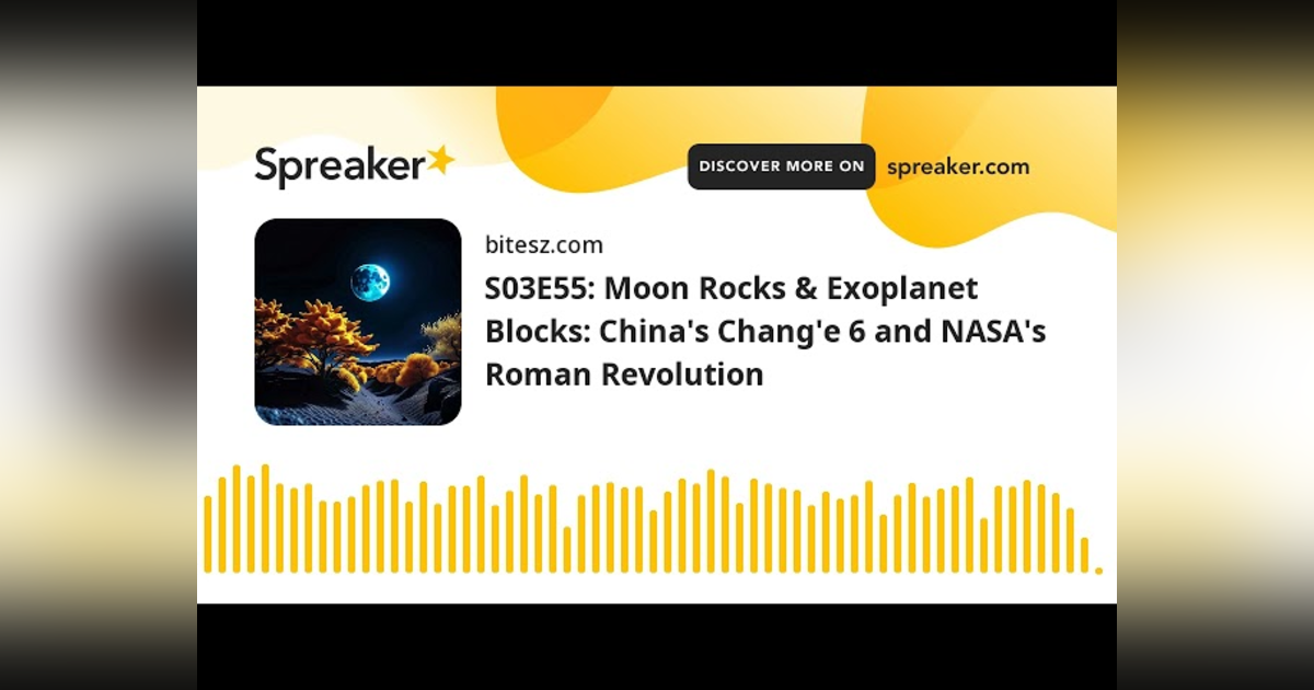 S03E55: Moon Rocks & Exoplanet Blocks: China’s Chang’e 6 and NASA’s Roman Revolution S03E55: Moon Rocks & Exoplanet Blocks: China’s Chang’e 6 and NASA’s Roman Revolution