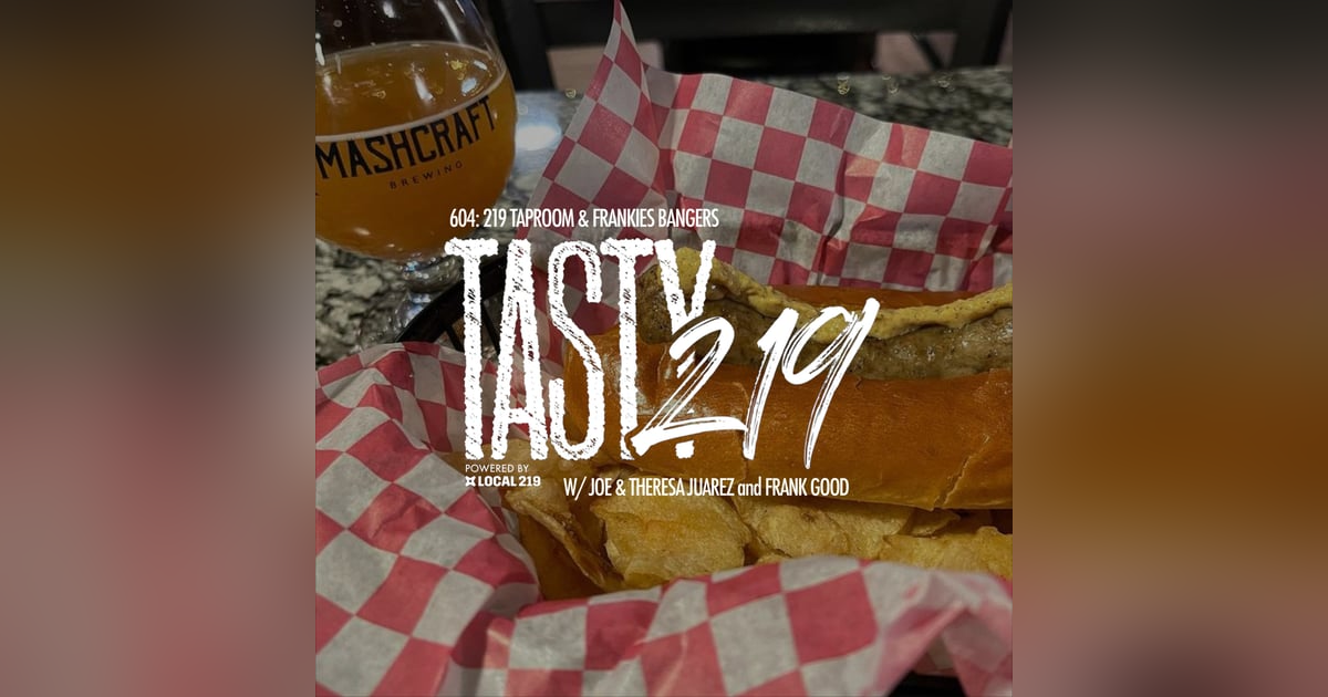 604: 219 Taproom & Frankie's Bangers (w/ Joe & Theresa Juarez and Frank Good) 604: 219 Taproom & Frankie's Bangers (w/ Joe & Theresa Juarez and Frank Good)