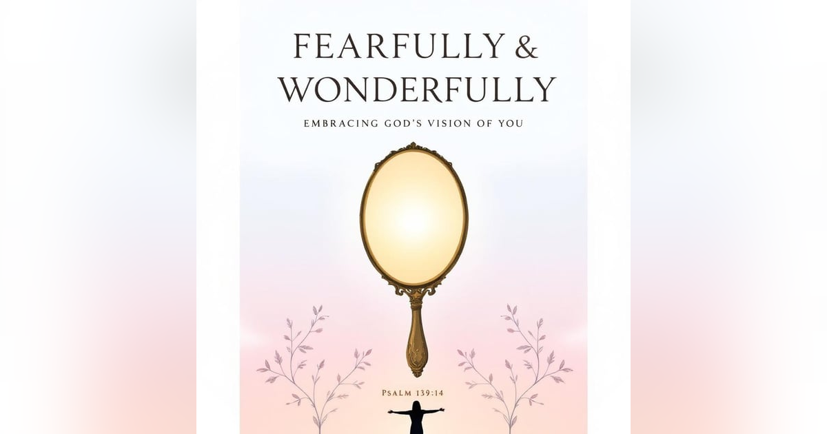 Fearfully & Wonderfully: Embracing God's Vision of You Fearfully & Wonderfully: Embracing God's Vision of You