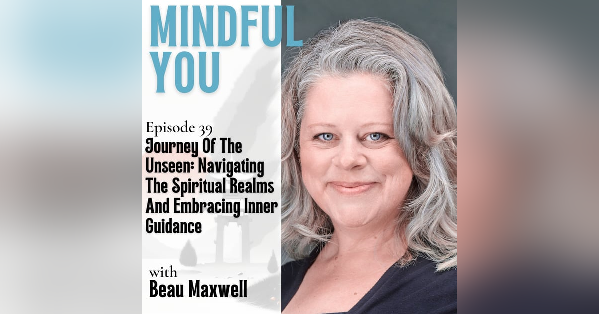Journey Of The Unseen: Navigating The Spiritual Realms And Embracing Inner Guidance With Beau Maxwell Journey Of The Unseen: Navigating The Spiritual Realms And Embracing Inner Guidance With Beau Maxwell