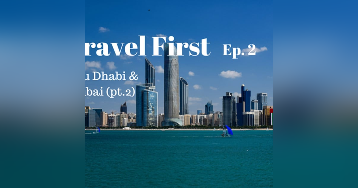 3: Travel First Ep.2 - Abu Dhabi & Dubai (pt.2) 3: Travel First Ep.2 - Abu Dhabi & Dubai (pt.2)
