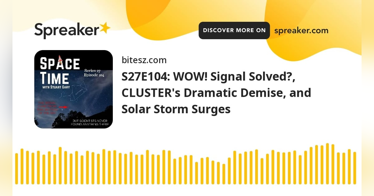 S27E104: WOW! Signal Solved?, CLUSTER’s Dramatic Demise, and Solar Storm Surges S27E104: WOW! Signal Solved?, CLUSTER’s Dramatic Demise, and Solar Storm Surges