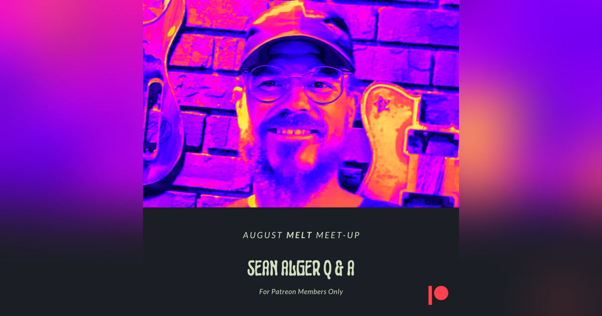 Patreon & Locals Bonus Episode: August Melt Meet-up | Sean Alger Q & A Patreon & Locals Bonus Episode: August Melt Meet-up | Sean Alger Q & A