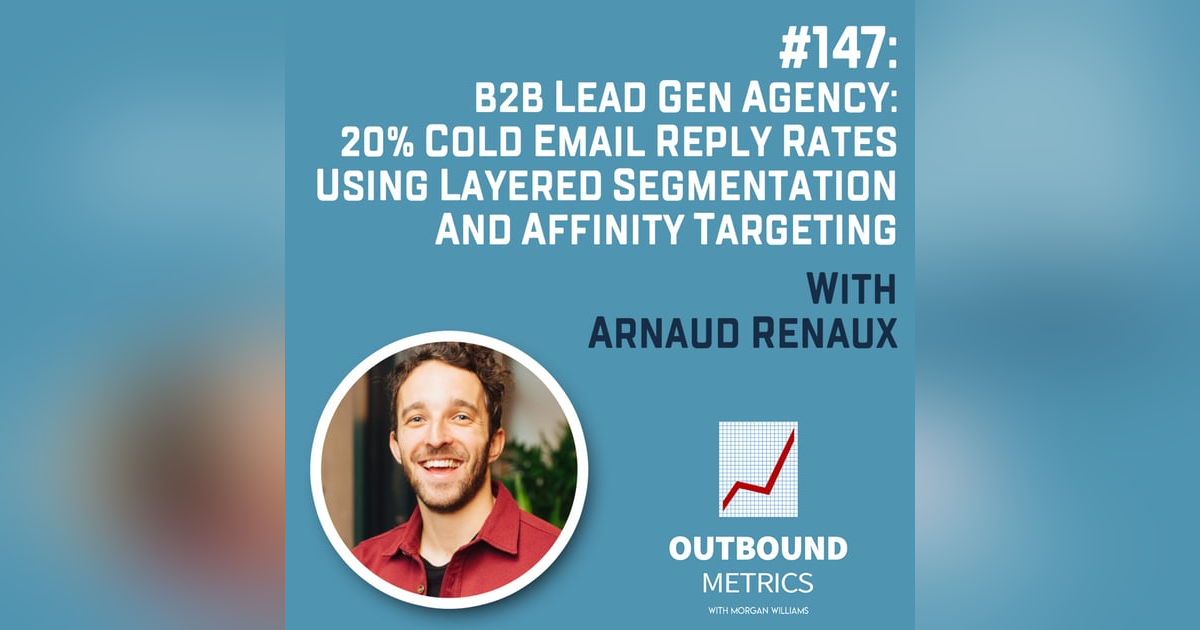 #147: B2B Lead Gen Agency: 20% Cold Email Reply Rates Using Layered Segmentation and Affinity Targeting (Arnaud Renaux) #147: B2B Lead Gen Agency: 20% Cold Email Reply Rates Using Layered Segmentation and Affinity Targeting (Arnaud Renaux)