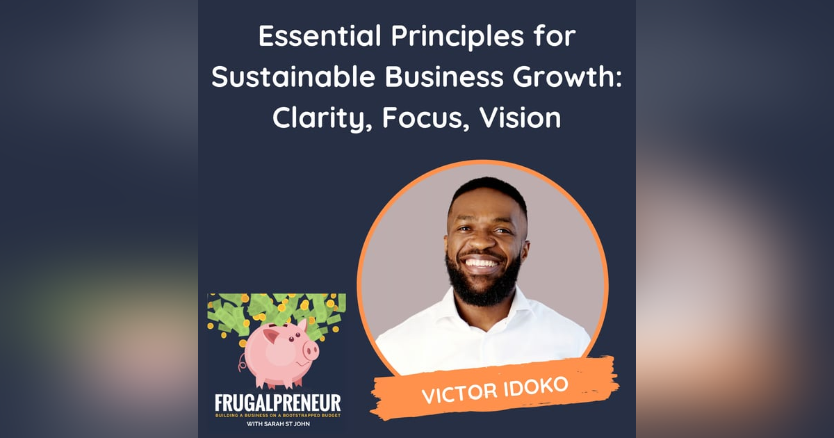 Essential Principles for Sustainable Business Growth: Clarity, Focus, Vision (with Victor Idoko) Essential Principles for Sustainable Business Growth: Clarity, Focus, Vision (with Victor Idoko)