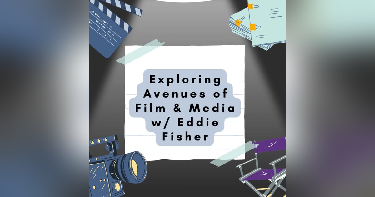 Exploring Avenues of Film & Media w/Eddie Fisher Exploring Avenues of Film & Media w/Eddie Fisher