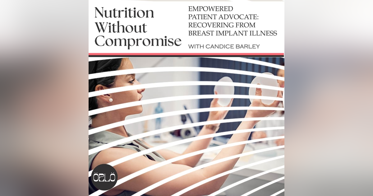 Empowered Patient Advocate: Recovering From Breast Implant Illness With Candice Barley Empowered Patient Advocate: Recovering From Breast Implant Illness With Candice Barley