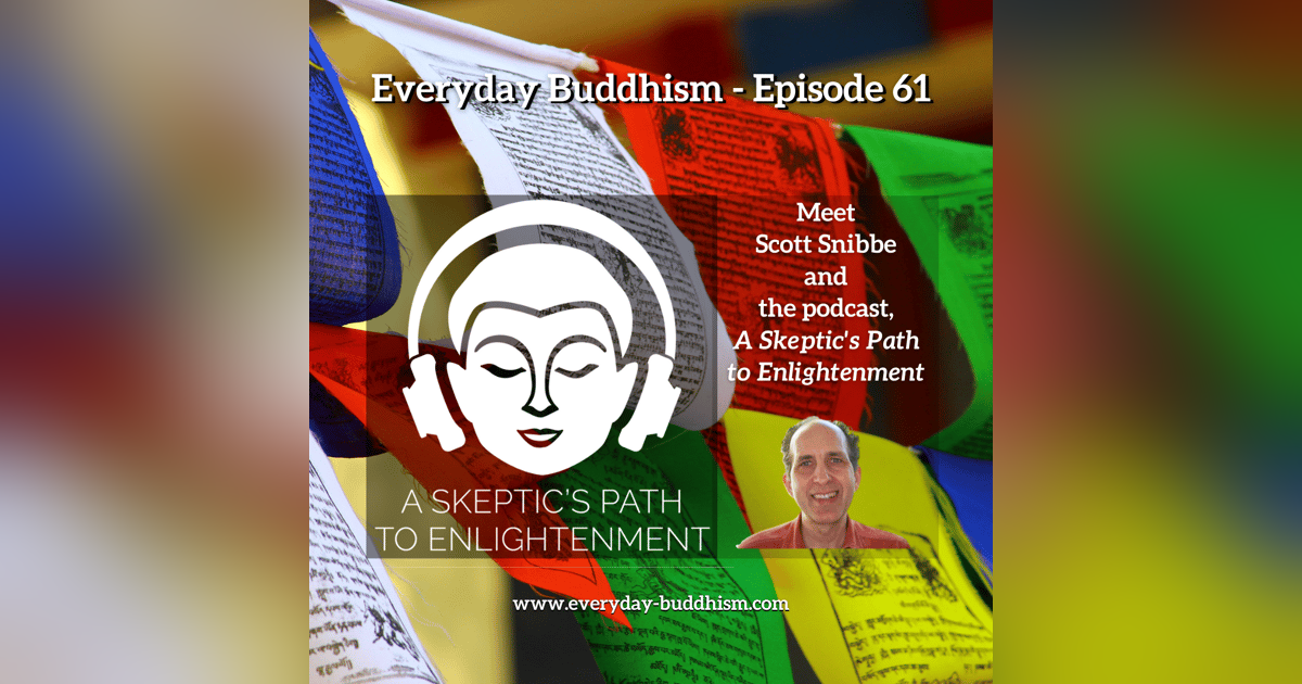 Everyday Buddhism 61 - A Skeptic's Path to Enlightenment with Scott Snibbe Everyday Buddhism 61 - A Skeptic's Path to Enlightenment with Scott Snibbe