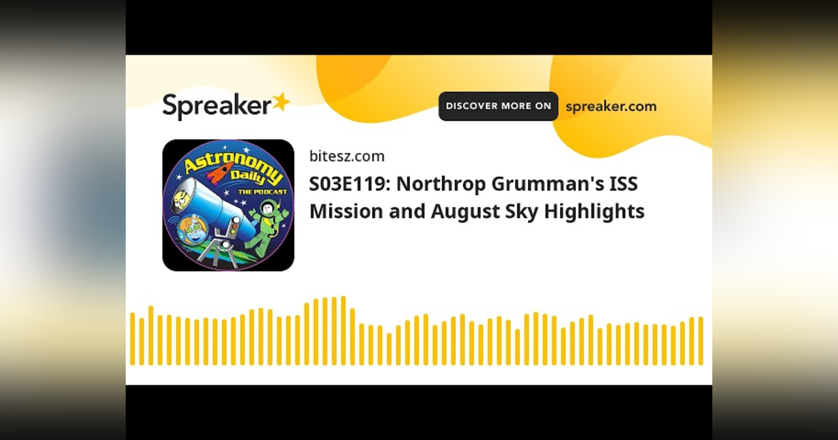 S03E119: Northrop Grumman’s ISS Mission and August Sky Highlights S03E119: Northrop Grumman’s ISS Mission and August Sky Highlights