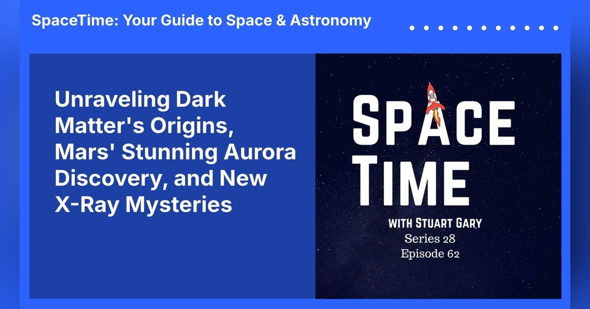 Unraveling Dark Matter’s Origins, Mars’ Stunning Aurora Discovery, and New X-Ray Mysteries Unraveling Dark Matter’s Origins, Mars’ Stunning Aurora Discovery, and New X-Ray Mysteries