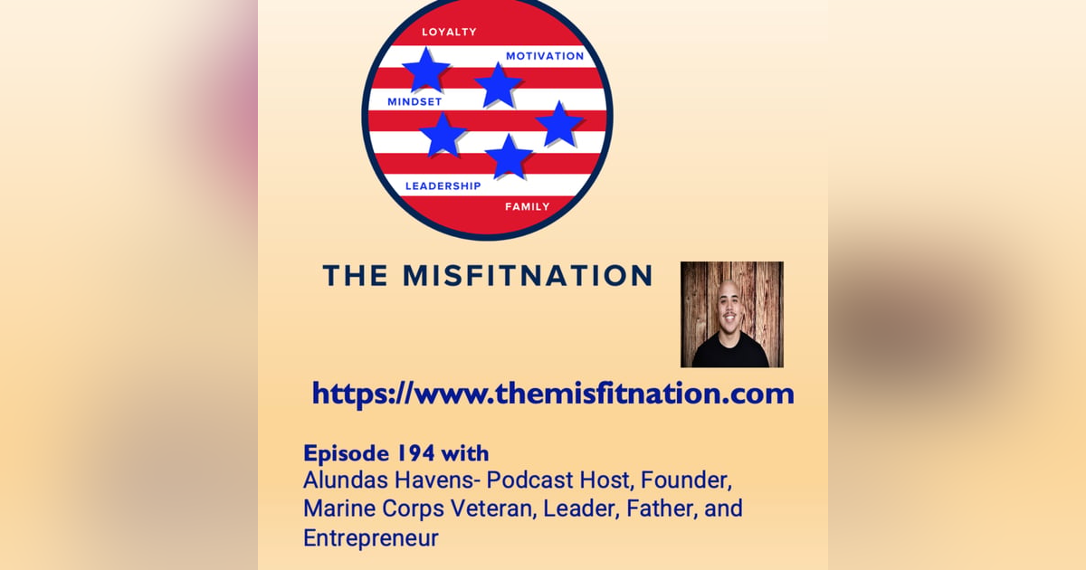 Alundas Havens- Podcast Host, Founder, Marine Corps Veteran, Leader, Father, and Entrepreneur Alundas Havens- Podcast Host, Founder, Marine Corps Veteran, Leader, Father, and Entrepreneur