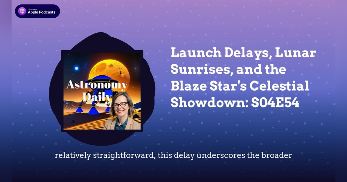 Launch Delays, Lunar Sunrises, and the Blaze Star’s Celestial Showdown: S04E54 Launch Delays, Lunar Sunrises, and the Blaze Star’s Celestial Showdown: S04E54