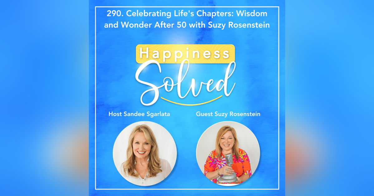 290. Celebrating Life's Chapters: Wisdom and Wonder After 50 with Suzy Rosenstein 290. Celebrating Life's Chapters: Wisdom and Wonder After 50 with Suzy Rosenstein