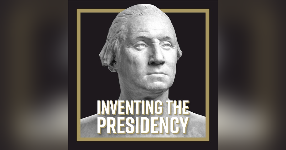 LISTEN NOW: Inventing the Presidency LISTEN NOW: Inventing the Presidency