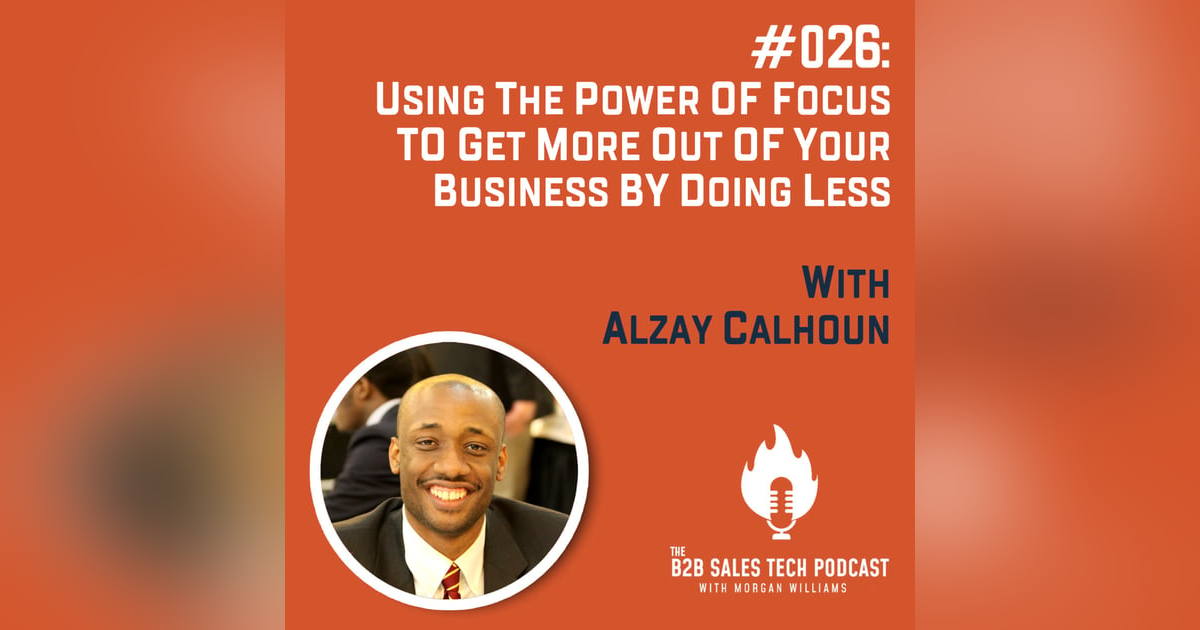 #026: Using the Power of Focus to Get More Out of Your Business By Doing Less with Alzay Calhoun #026: Using the Power of Focus to Get More Out of Your Business By Doing Less with Alzay Calhoun