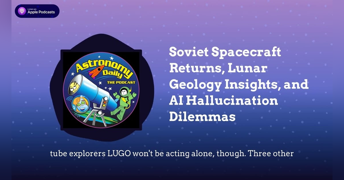 Soviet Spacecraft Returns, Lunar Geology Insights, and AI Hallucination Dilemmas Soviet Spacecraft Returns, Lunar Geology Insights, and AI Hallucination Dilemmas