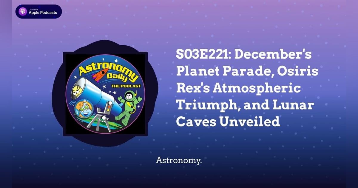 S03E221: December’s Planet Parade, Osiris Rex’s Atmospheric Triumph, and Lunar Caves Unveiled S03E221: December’s Planet Parade, Osiris Rex’s Atmospheric Triumph, and Lunar Caves Unveiled